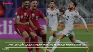 موعد وقنوات مباراة قطر وفلسطين في كأس العرب 2025 بصوت المعلق سعيد الكعبي